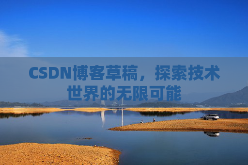 CSDN博客草稿，探索技术世界的无限可能